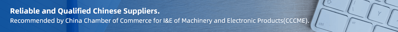 Reliable and Qualified Chinese Suppliers.\n
Recommended by China Chamber of Commerce for I&E of Machinery and Electronic Products(CCCME).